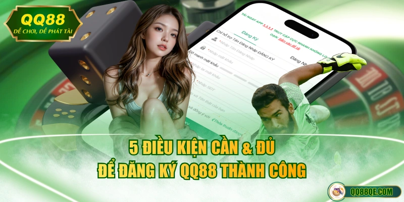 5 điều kiện cần & đủ để đăng ký QQ88 thành công