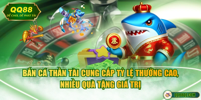Bắn cá Thần Tài cung cấp tỷ lệ thưởng cao, nhiều quà tặng giá trị