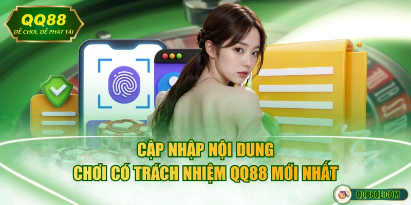 Cập nhập nội dung chơi có trách nhiệm QQ88 mới nhất