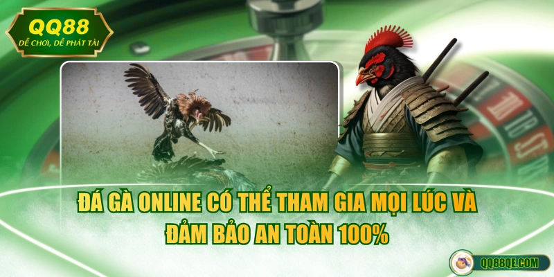 Đá gà online có thể tham gia mọi lúc và đảm bảo an toàn 100%