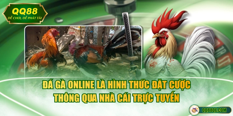 Đá gà online là hình thức đặt cược thông qua nhà cái trực tuyến