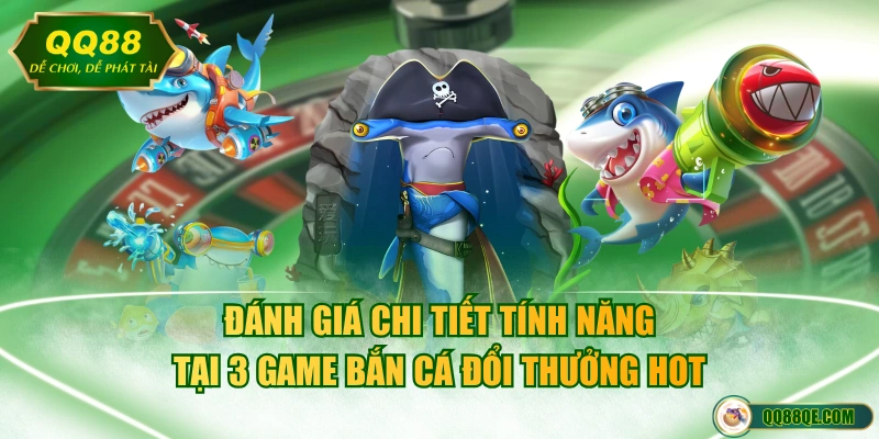 Đánh giá chi tiết tính năng tại 3 game bắn cá đổi thưởng hot