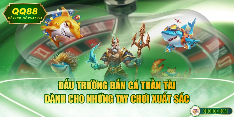 Đấu trường bắn cá Thần Tài dành cho những tay chơi xuất sắc