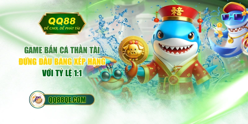 Game Bắn Cá Thần Tài Đứng Đầu Bảng Xếp Hạng Với Tỷ Lệ 1:1