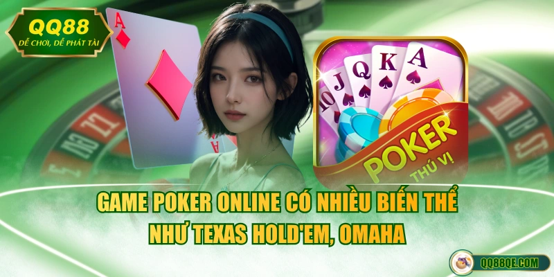 Game Poker online có nhiều biến thể như Texas Hold'em, Omaha 