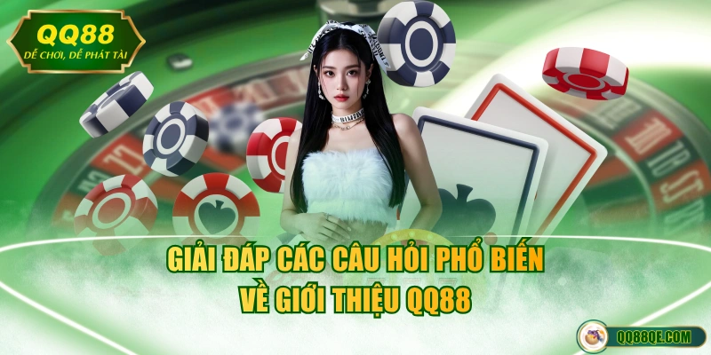 Giải đáp các câu hỏi phổ biến về giới thiệu QQ88