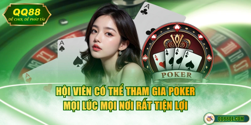 Hội viên có thể tham gia Poker mọi lúc mọi nơi rất tiện lợi