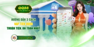 Hướng Dẫn 3 Cách Nạp Tiền QQ88 Thuận Tiện, An Toàn Nhất