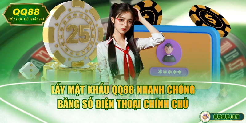 Lấy mật khẩu QQ88 nhanh chóng bằng số điện thoại chính chủ
