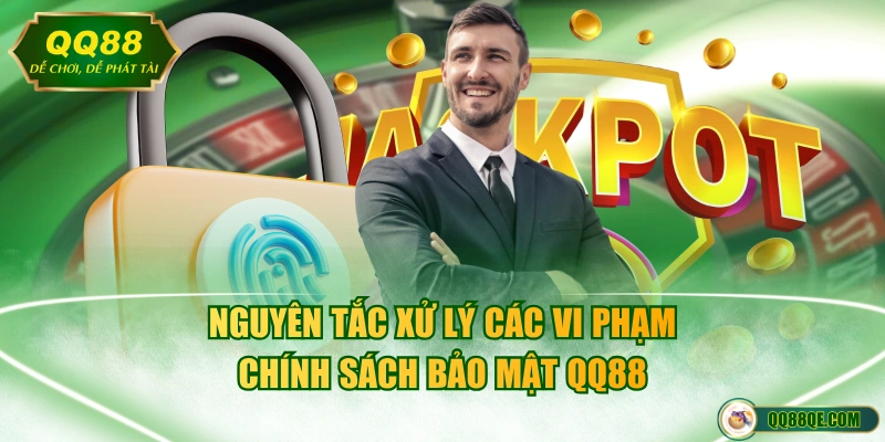 Nguyên tắc xử lý các vi phạm chính sách bảo mật QQ88
