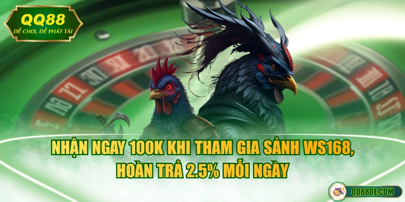 Nhận ngay 100K khi tham gia sảnh WS168, hoàn trả 2.5% mỗi ngày