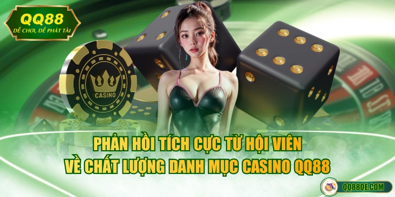 Phản hồi tích cực từ hội viên về chất lượng danh mục casino QQ88