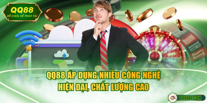 QQ88 áp dụng nhiều công nghệ hiện đại, chất lượng cao