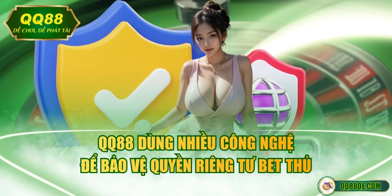 QQ88 dùng nhiều công nghệ để bảo vệ quyền riêng tư bet thủ
