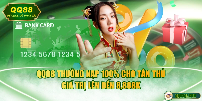 QQ88 thưởng nạp 100% cho tân thủ giá trị lên đến 8,888K