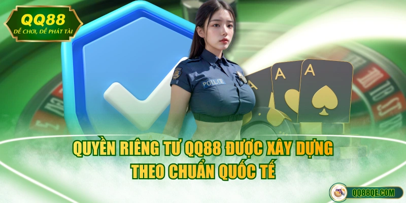 Quyền riêng tư QQ88 được xây dựng theo chuẩn quốc tế