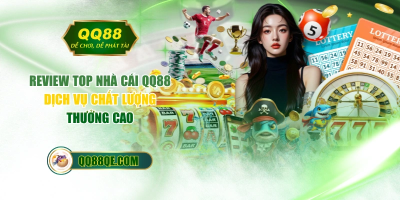 Review Top Nhà Cái QQ88 - Dịch Vụ Chất Lượng, Thưởng Cao