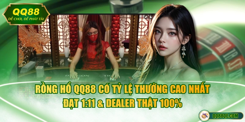 Rồng Hổ QQ88 có tỷ lệ thưởng cao nhất đạt 1:11 & Dealer thật 100%