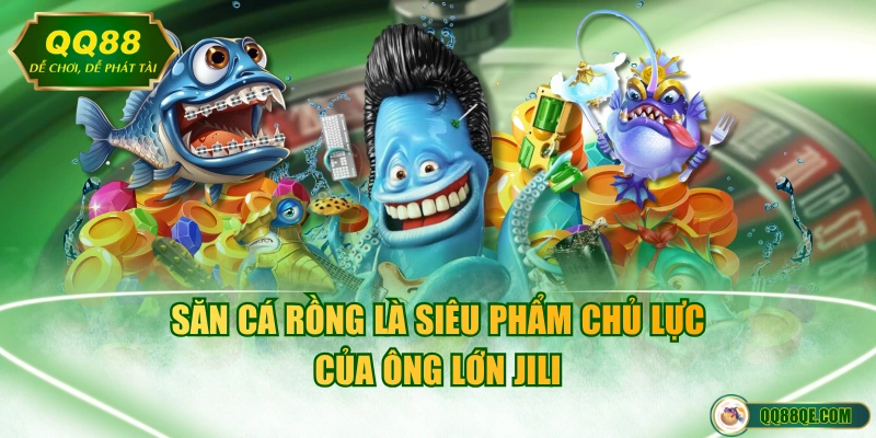 Săn Cá Rồng là siêu phẩm chủ lực của ông lớn JILI