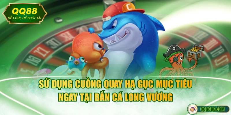 Sử dụng cuồng quay hạ gục mục tiêu ngay tại bắn cá Long Vương