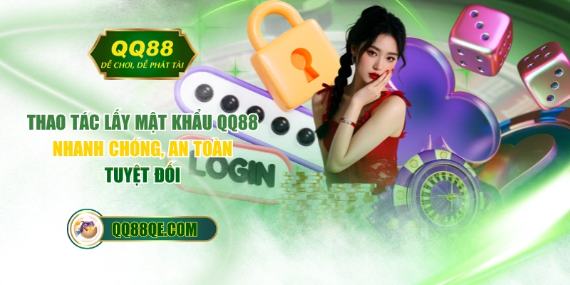 Thao Tác Lấy Mật Khẩu QQ88 Nhanh Chóng, An Toàn Tuyệt Đối
