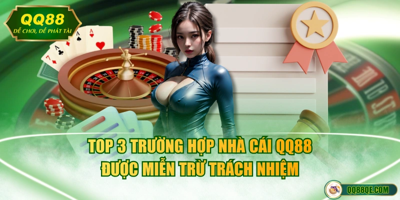 Top 3 trường hợp nhà cái QQ88 được miễn trừ trách nhiệm