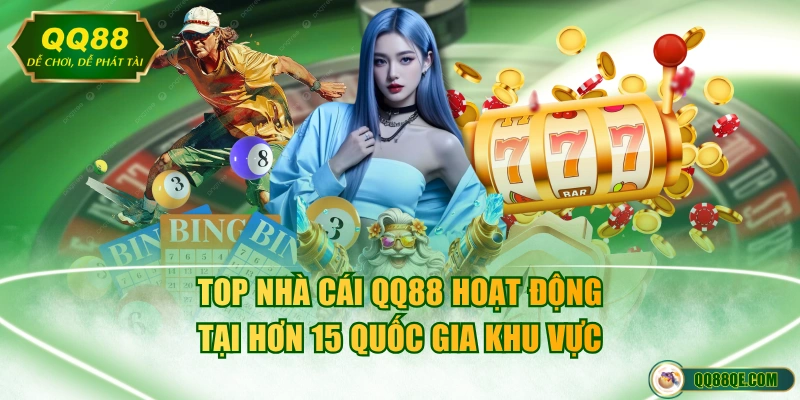 Top nhà cái QQ88 hoạt động tại hơn 15 quốc gia khu vực