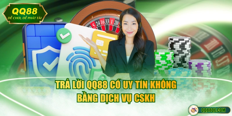 Trả lời QQ88 có uy tín không bằng dịch vụ CSKH