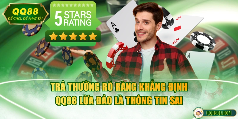 Trả thưởng rõ ràng khẳng định QQ88 lừa đảo là thông tin sai
