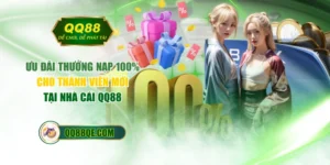Ưu Đãi Thưởng Nạp 100% Cho Thành Viên Mới Tại Nhà Cái QQ88