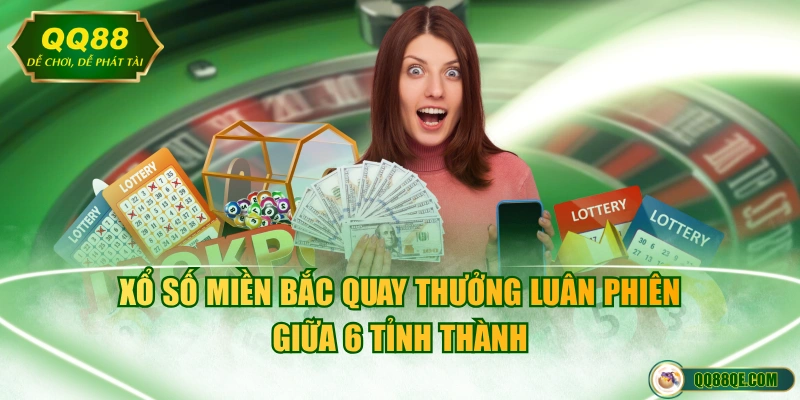 Xổ số miền Bắc quay thưởng luân phiên giữa 6 tỉnh thành